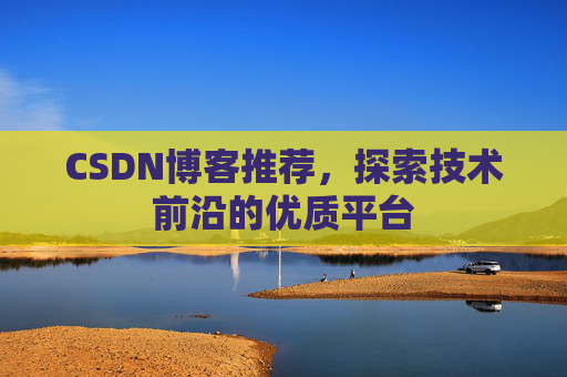 CSDN博客推荐,探索技术前沿的优质平台